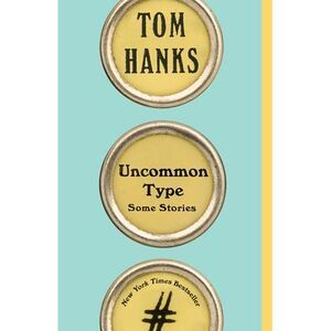 Uncommon Type: Some Stories -- Tom Hanks